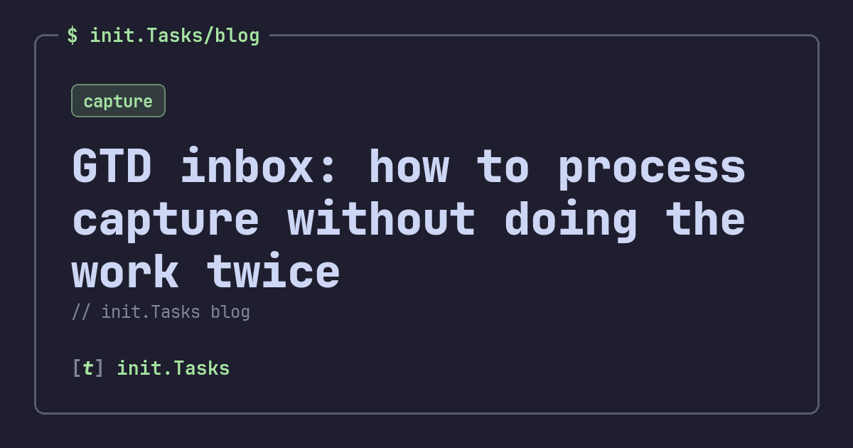 GTD inbox: how to process capture without doing the work twice — init.Tasks blog